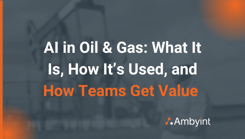 AI in Oil & Gas: What It Is, How It’s Used, and How Teams Get Value